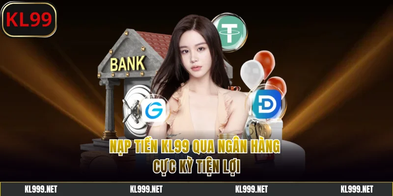 Nạp tiền KL99 qua ngân hàng cực kỳ tiện lợi
